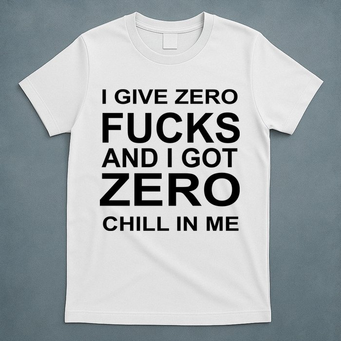 I Give Zero Fucks And I Got Zero Chill In Me T-Shirt