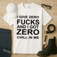 I Give Zero Fucks And I Got Zero Chill In Me Tall T-Shirt