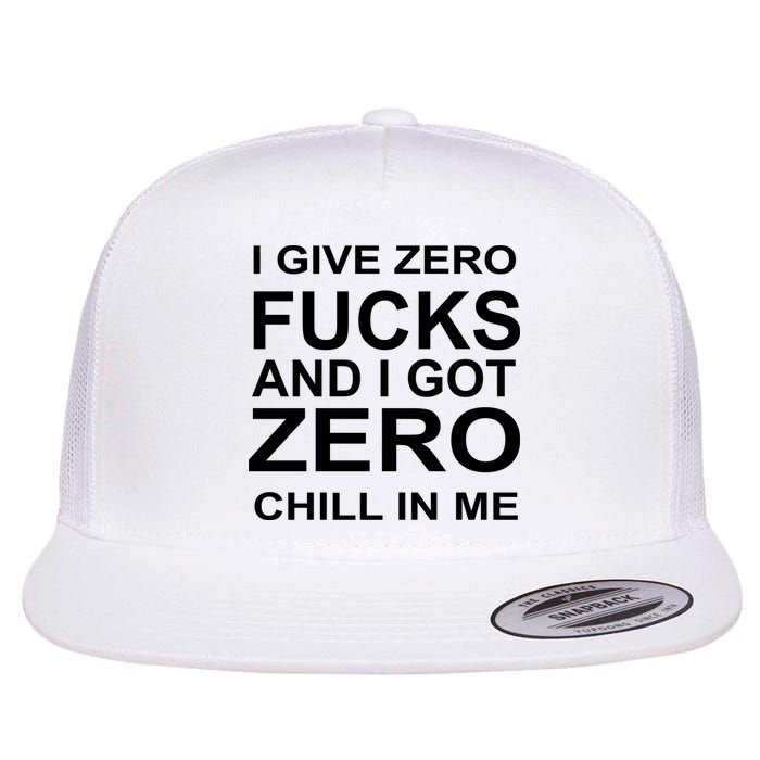 I Give Zero Fucks And I Got Zero Chill In Me Flat Bill Trucker Hat