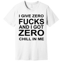 I Give Zero Fucks And I Got Zero Chill In Me Premium T-Shirt
