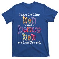 I Have 2 Titles Mom And Bonus Mom Happy Mothers Day Gift T-Shirt