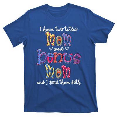 I Have 2 Titles Mom And Bonus Mom Happy Mothers Day Gift T-Shirt