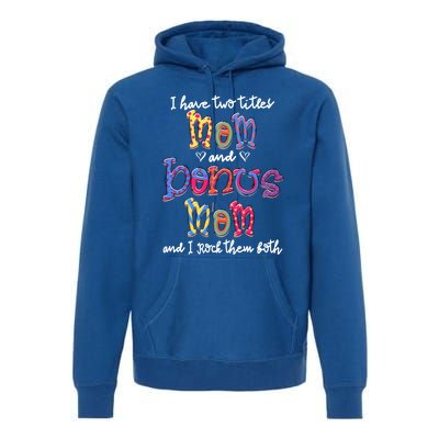 I Have 2 Titles Mom And Bonus Mom Happy Mothers Day Gift Premium Hoodie