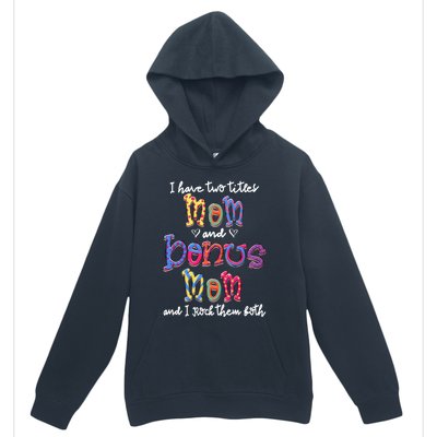 I Have 2 Titles Mom And Bonus Mom Happy Mothers Day Gift Urban Pullover Hoodie