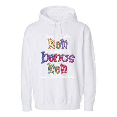 I Have 2 Titles Mom And Bonus Mom Happy Mothers Day Gift Garment-Dyed Fleece Hoodie