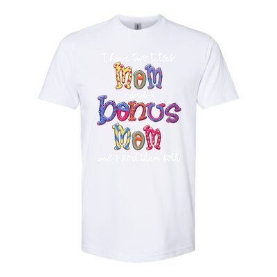 I Have 2 Titles Mom And Bonus Mom Happy Mothers Day Gift Softstyle CVC T-Shirt