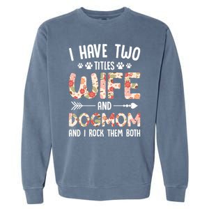 I Have 2 Titles Wife And Dog Mom Funny Dog And Wife Gift Garment-Dyed Sweatshirt