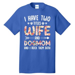 I Have 2 Titles Wife And Dog Mom Funny Dog And Wife Gift Tall T-Shirt