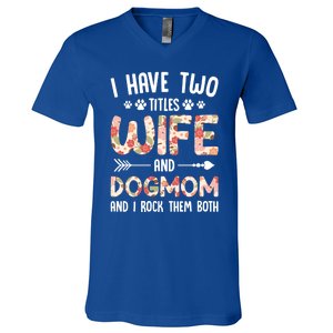 I Have 2 Titles Wife And Dog Mom Funny Dog And Wife Gift V-Neck T-Shirt