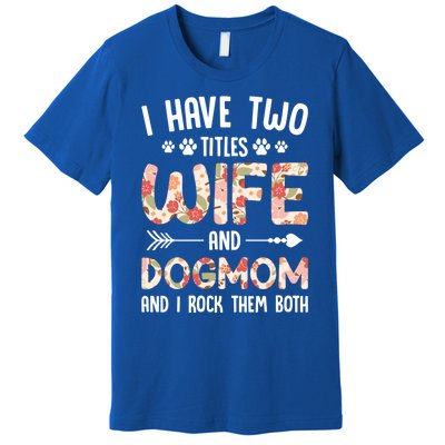 I Have 2 Titles Wife And Dog Mom Funny Dog And Wife Gift Premium T-Shirt