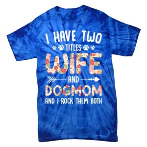 I Have 2 Titles Wife And Dog Mom Funny Dog And Wife Gift Tie-Dye T-Shirt