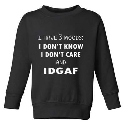 I Have 3 Moods I Dont Know I Dont Care And I DGAF Toddler Sweatshirt