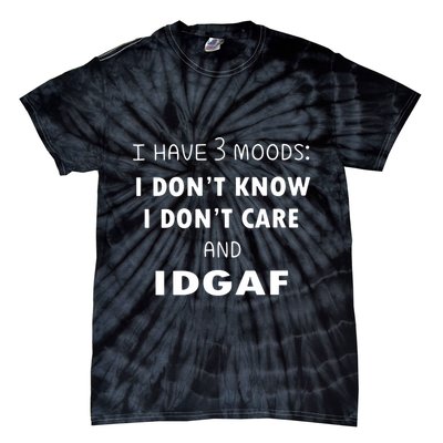 I Have 3 Moods I Dont Know I Dont Care And I DGAF Tie-Dye T-Shirt