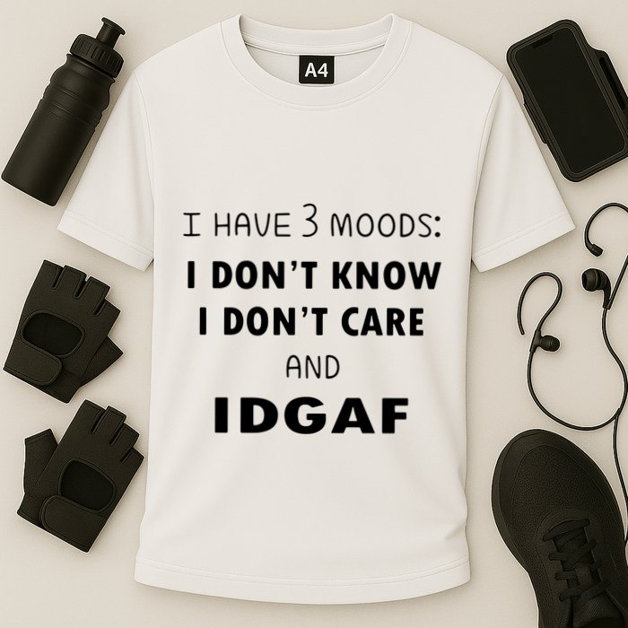 I Have 3 Moods I Dont Know I Dont Care And I DGAF Performance Shirt