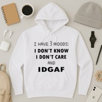 I Have 3 Moods I Dont Know I Dont Care And I DGAF Hoodie