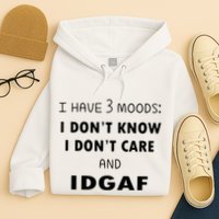 I Have 3 Moods I Dont Know I Dont Care And I DGAF Hoodie