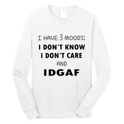 I Have 3 Moods I Dont Know I Dont Care And I DGAF Long Sleeve Shirt
