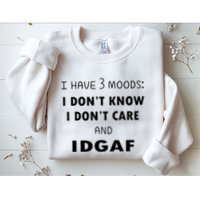 I Have 3 Moods I Dont Know I Dont Care And I DGAF Sweatshirt