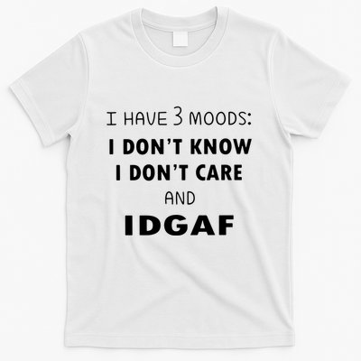 I Have 3 Moods I Dont Know I Dont Care And I DGAF T-Shirt