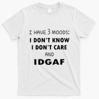 I Have 3 Moods I Dont Know I Dont Care And I DGAF T-Shirt