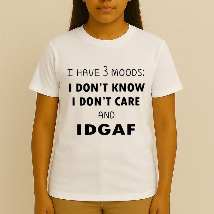 I Have 3 Moods I Dont Know I Dont Care And I DGAF T-Shirt
