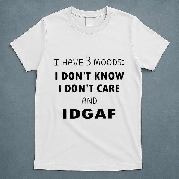 I Have 3 Moods I Dont Know I Dont Care And I DGAF T-Shirt