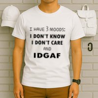 I Have 3 Moods I Dont Know I Dont Care And I DGAF T-Shirt