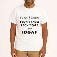 I Have 3 Moods I Dont Know I Dont Care And I DGAF Tall T-Shirt