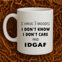 I Have 3 Moods I Dont Know I Dont Care And I DGAF Mug