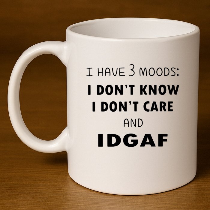 I Have 3 Moods I Dont Know I Dont Care And I DGAF 11oz C Handle Ceramic Mug