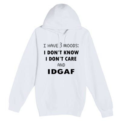 I Have 3 Moods I Dont Know I Dont Care And I DGAF Premium Pullover Hoodie