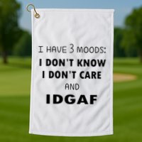 I Have 3 Moods I Dont Know I Dont Care And I DGAF Golf Towel