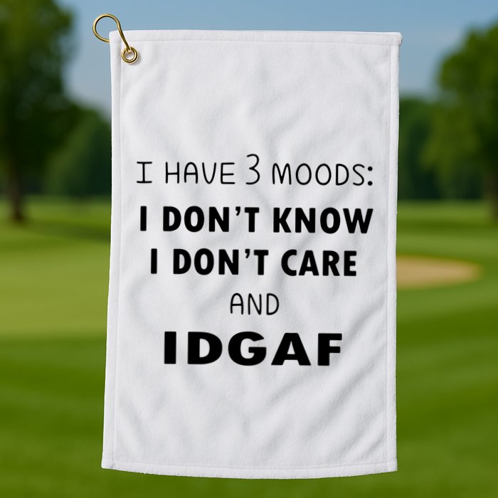 I Have 3 Moods I Dont Know I Dont Care And I DGAF Golf Towel