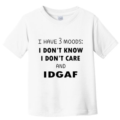 I Have 3 Moods I Dont Know I Dont Care And I DGAF Toddler T-Shirt