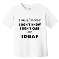 I Have 3 Moods I Dont Know I Dont Care And I DGAF Toddler T-Shirt