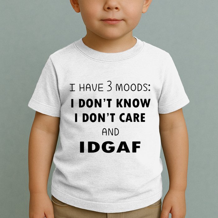 I Have 3 Moods I Dont Know I Dont Care And I DGAF Toddler T-Shirt