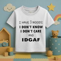 I Have 3 Moods I Dont Know I Dont Care And I DGAF Toddler T-Shirt