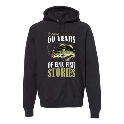 I Have 60 Years Of Epic Fish Stories Fishing Themed Birthday Premium Hoodie