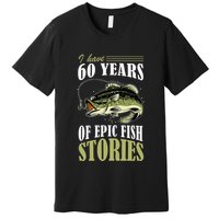 I Have 60 Years Of Epic Fish Stories Fishing Themed Birthday Premium T-Shirt