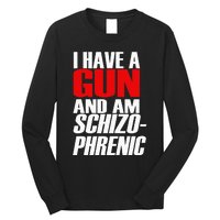 I Have A Gun And Am Schizo Phrenic Funny Sarcasm Long Sleeve Shirt