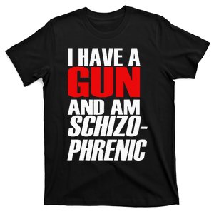 I Have A Gun And Am Schizo Phrenic Funny Sarcasm T-Shirt