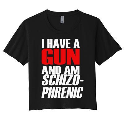 I Have A Gun And Am Schizo Phrenic Funny Sarcasm Women's Crop Top Tee