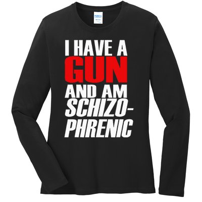 I Have A Gun And Am Schizo Phrenic Funny Sarcasm Ladies Long Sleeve Shirt