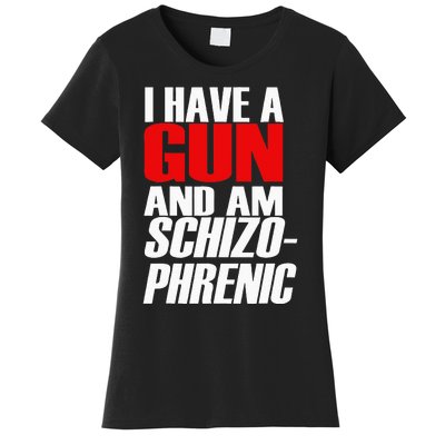 I Have A Gun And Am Schizo Phrenic Funny Sarcasm Women's T-Shirt