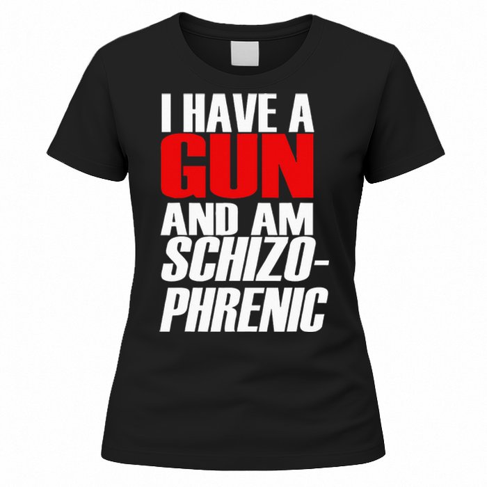 I Have A Gun And Am Schizo Phrenic Funny Sarcasm Women's T-Shirt