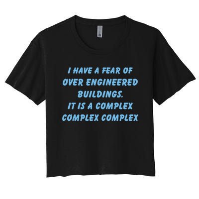 I Have A Fear Of Over Engineered Buildings It Is A Complex Complex Complex Women's Crop Top Tee