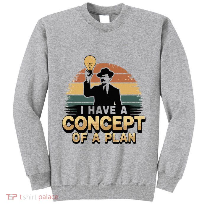 I Have A Concept Of A Plan Tall Sweatshirt
