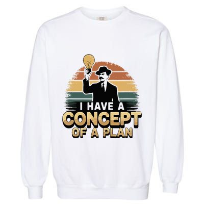 I Have A Concept Of A Plan Garment-Dyed Sweatshirt
