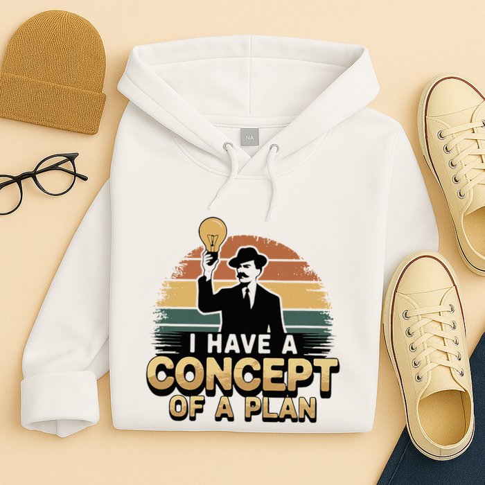 I Have A Concept Of A Plan Hoodie