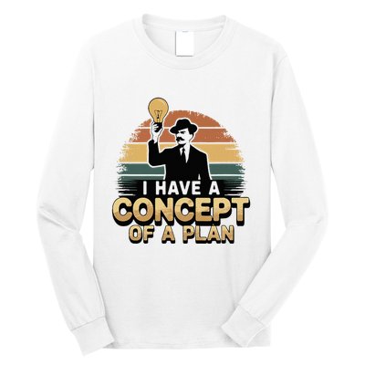 I Have A Concept Of A Plan Long Sleeve Shirt